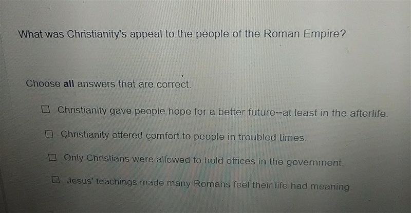 What was Christianity's appeal to the people of the Roman Empire? Choose all answers-example-1