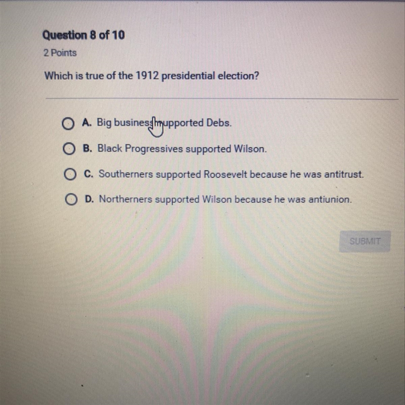 Which is true of the 1912 presidential election? O A. Big businesgimupported Debs-example-1