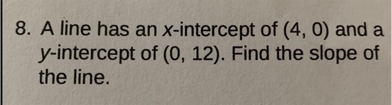 ￼a line has an x-intercept of (4,0) and a y-intercept of (0,12).Find the slope of-example-1