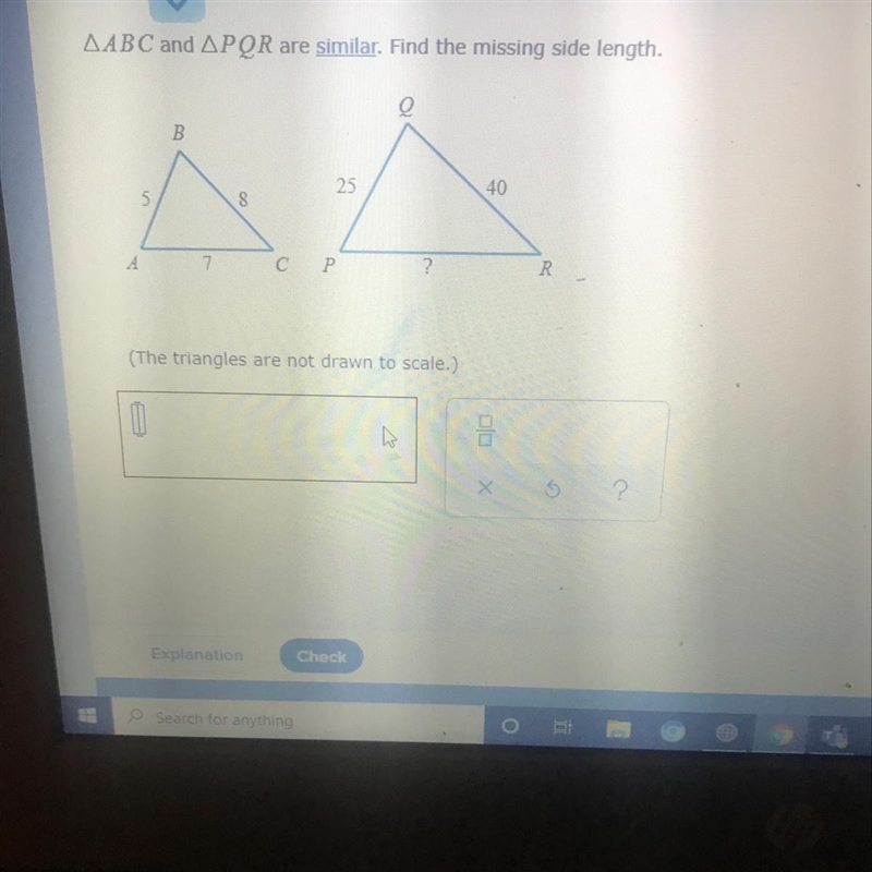 AABC and APQR are similar. Find the missing side length. B À 25 40 S A CP ? (The triangles-example-1