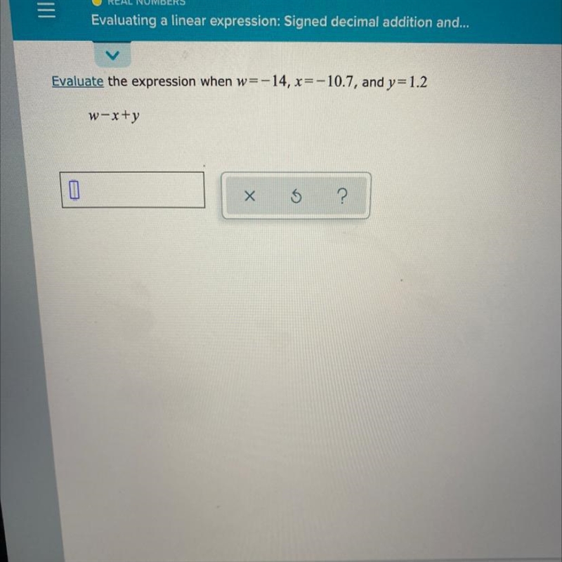 Evaluate the expression when w=- =-14, x=-10.7, and y=1.2 w-x+y Х ? A-example-1