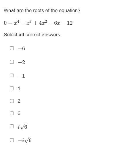 What are the roots of the equation? 0=x4−x3+4x2−6x−12 Select all correct answers. −6 −2 −1 1 2 6 i-example-1