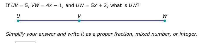 If UV = 5, VW = 4x − 1, and UW = 5x + 2, what is UW? Simplify your answer and write-example-1