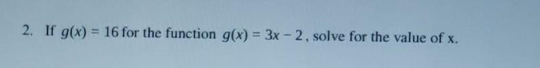 13 5 6 3 2. If g(x) = 16 for the function g(x) = 3x - 2, solve for the value of x-example-1