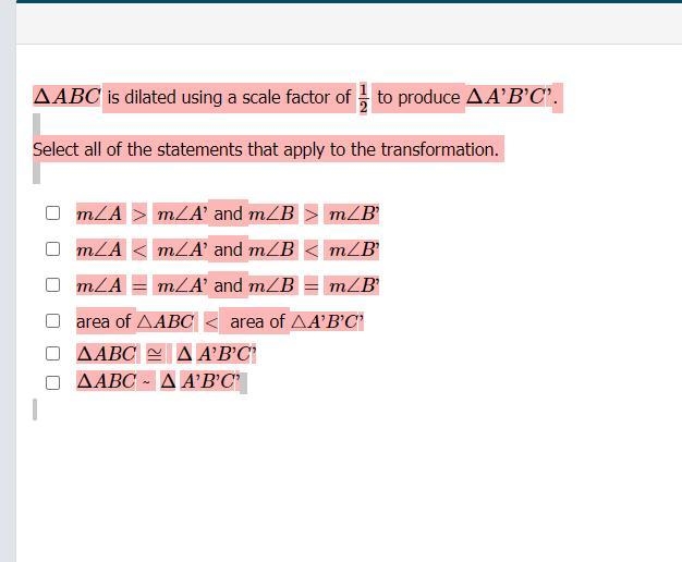 ΔABC is dilated using a scale factor of 12 to produce ΔA'B'C'. Select all of the statements-example-1