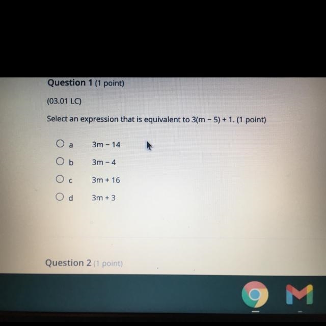 Select an expression that is equivalent to 3(m - 5) + 1. а 3m - 14 Ob 3m-4 3m + 16 Od-example-1