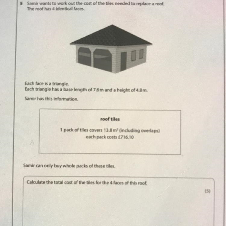 5 Samir wants to work out the cost of the tiles needed to replace a roof. The roof-example-1