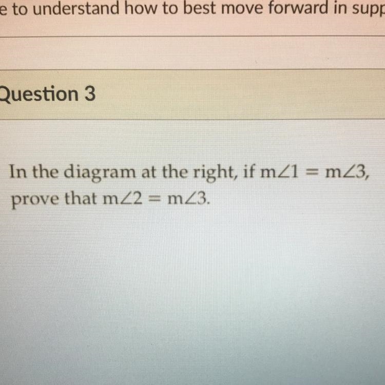 In the diagram at the right, if mAngle1 = mangle3, Prove that m angle 2 = angle 3-example-1