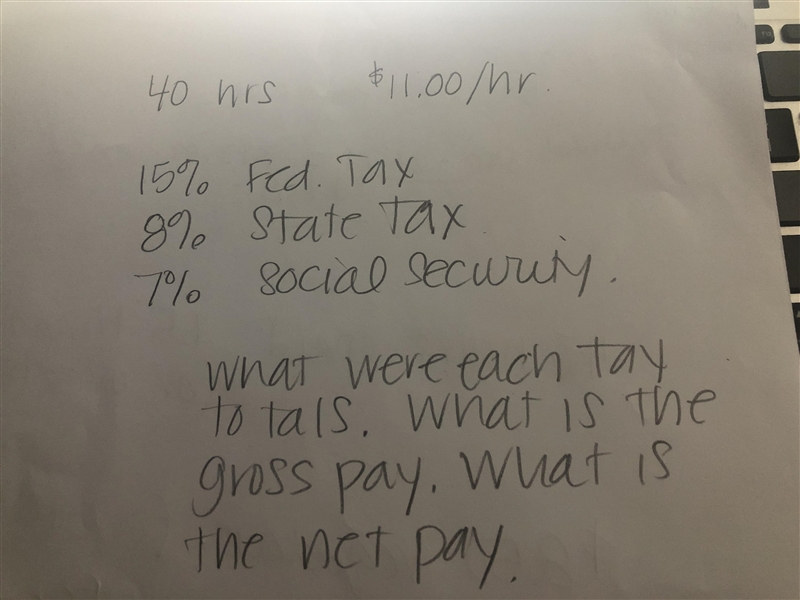 40hrs $11.00/hr 15% 8% 7% What were each tax totals. What is the gross pay. What is-example-1