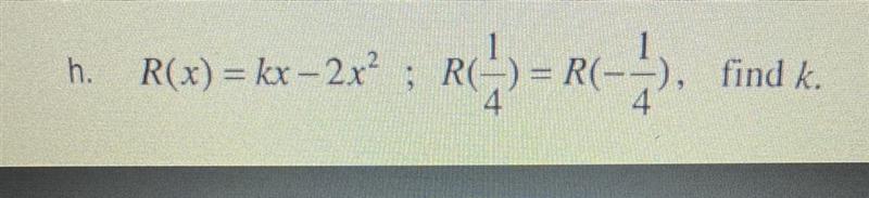 H. R(x) = kx – 2x^2 ; R(1/4) R(-1/4) find k.-example-1