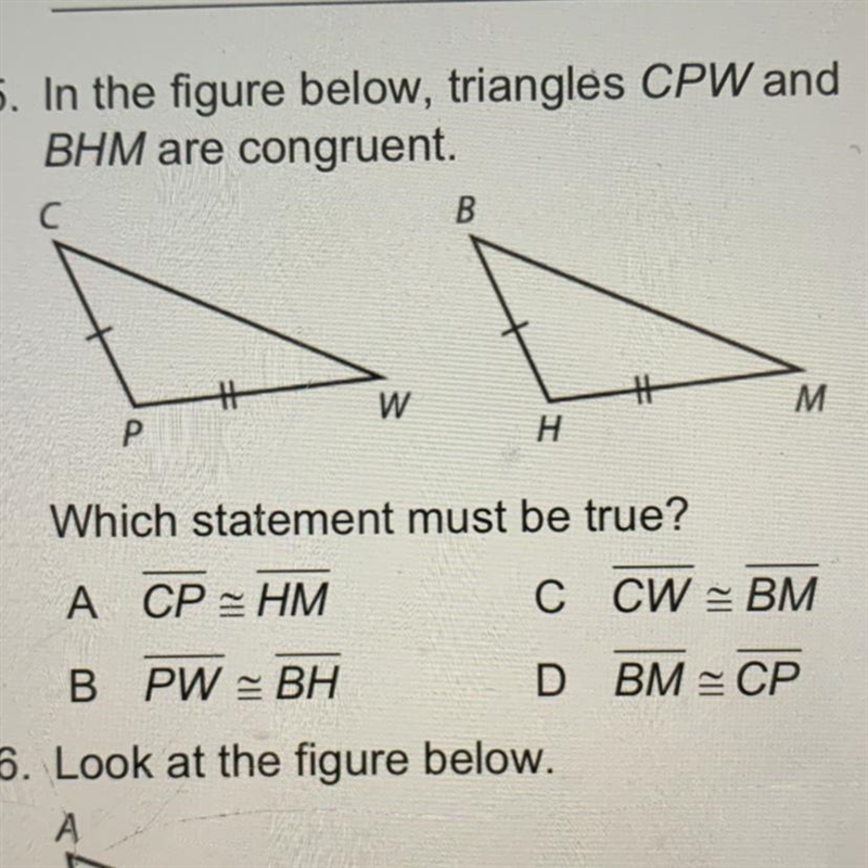 5. In the figure below, triangles CPW and BHM are congruent. Which statement must-example-1