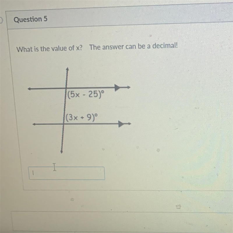 What is the value of x? The answer can be a decimal! (5x - 25) ° (3x + 9°-example-1