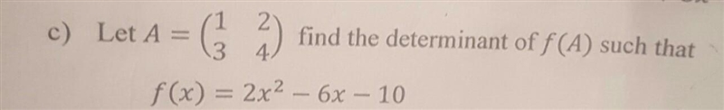 C) Let A = (5 2) find the determinant of f(A) such that f(x) = 2x2 - 6x – 10 ​-example-1