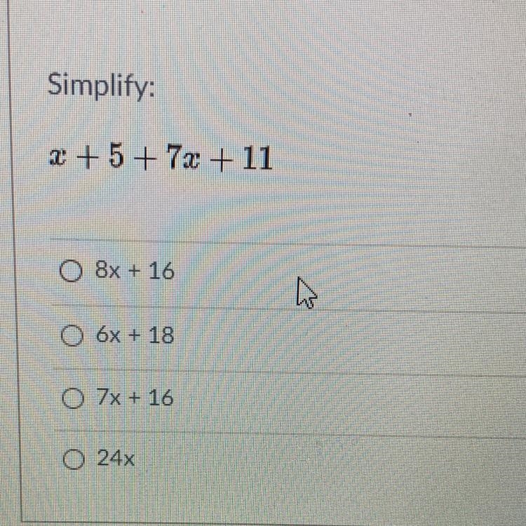 Simply: x + 5 + 7x+ 11 Answers: A. 8x + 16 B. 6x + 18 C. 7x + 16 D. 24x-example-1