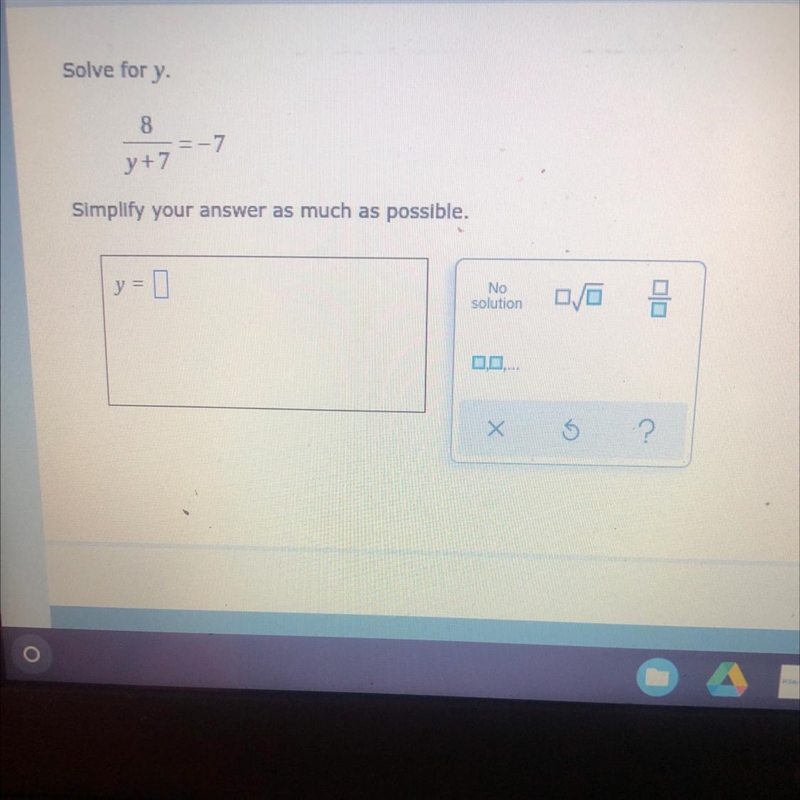 Solve for y. 8 = -7 y +7 Simplify your answer as much as possible. y = 0 No solution-example-1