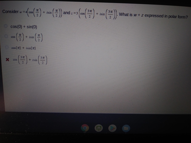 Consider W=4(cos(pi/2)+ isin(pi/2)) and Z=3(cos(3 pi/2) + isin(3 pi/2)). What is W-example-1