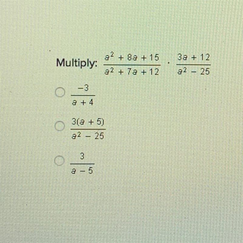 HELP ASAP PLEASE!!! Multiply: a^2 +8a + 15 / a^2 + 7a + 12 * 3a +12 / a^2 - 25-example-1