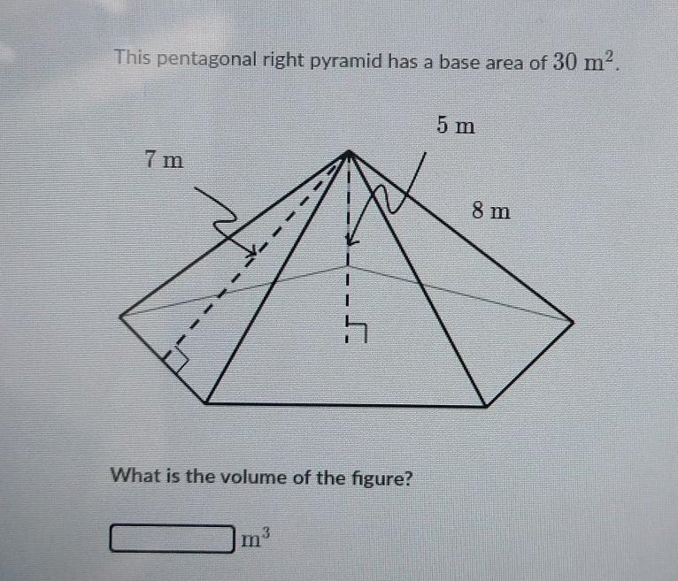 This pentagonal right pyramid has a base area of 30 m. 5 m 7 m 8 m What is the volume-example-1