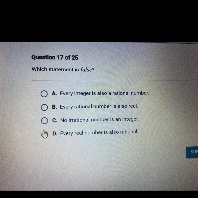 Which statement is false? A. Every integer is also a rational number. B. Every rational-example-1