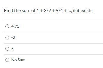 Find the sum of 1 + 3/2 + 9/4 + …, if it exists. This is infinite series notation-example-1