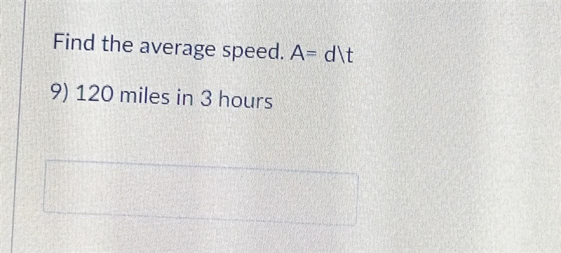 Find the average speed. A= d\t 9) 120 miles in 3 hours​-example-1