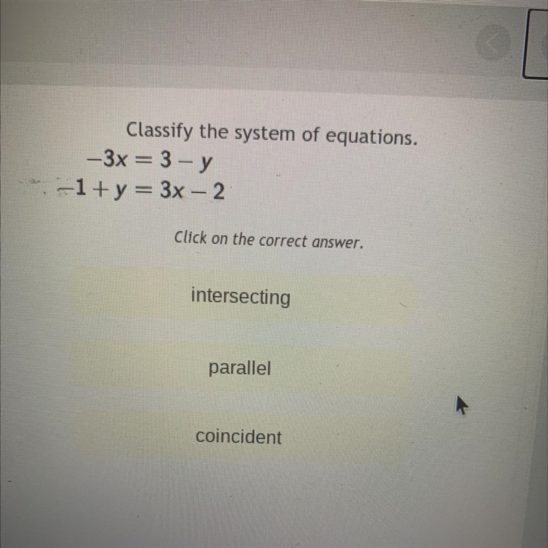 Classify the system of equations. -3x = 3 - y -1+y= 3x – 2 A. Intersecting B. Parallel-example-1