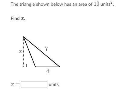 The triangle shown below has an area of 10 units^2 squared. Find x.-example-1