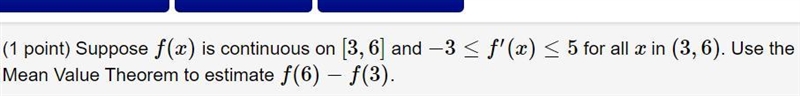 Suppose f(x) is continuous on [3,6] and −3≤f′(x)≤5 for all x in (3,6). Use the Mean-example-1