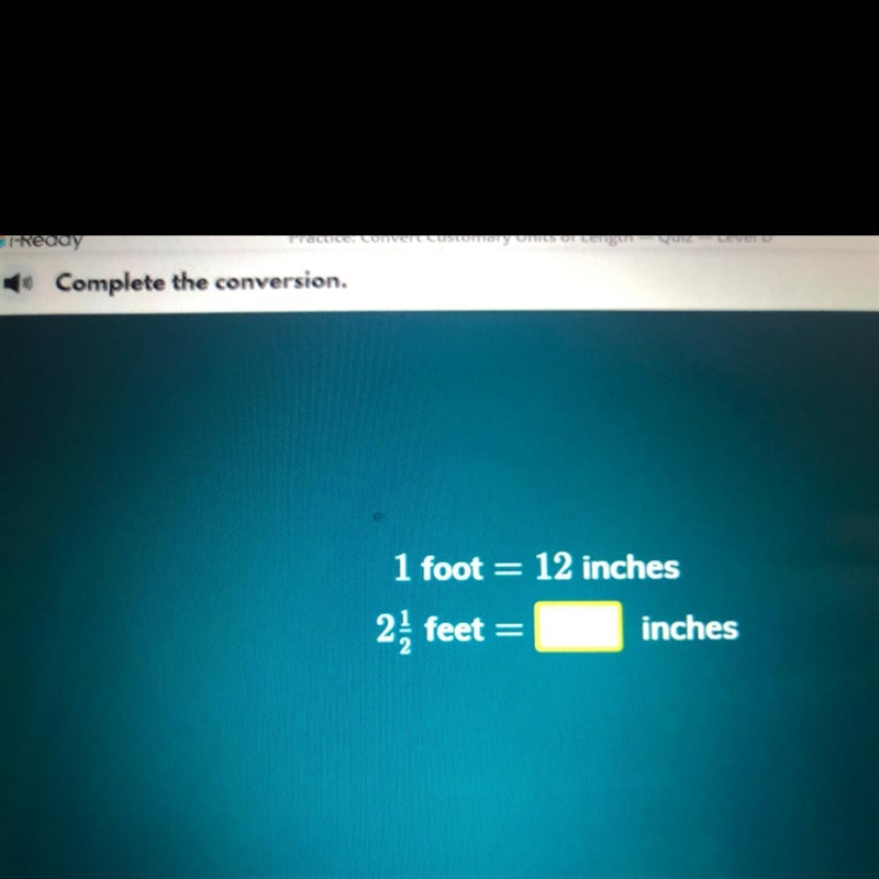 What is 2 1/2 feet to inches?￼ Actual question: 1 foot=12 inches 2 1/2 feet= blank-example-1