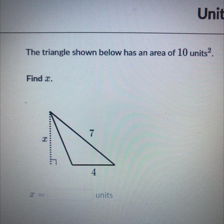 The triangle shown below has an area of 10 units2. Find x. 7 4 x units-example-1