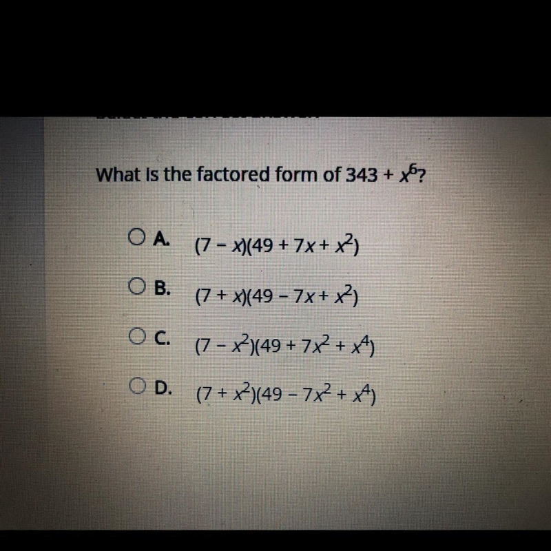 What is the factored form of 343 + x^6? A.(7 - x)(49 + 7x + x^2) B.(7 + x)(49 – 7x-example-1