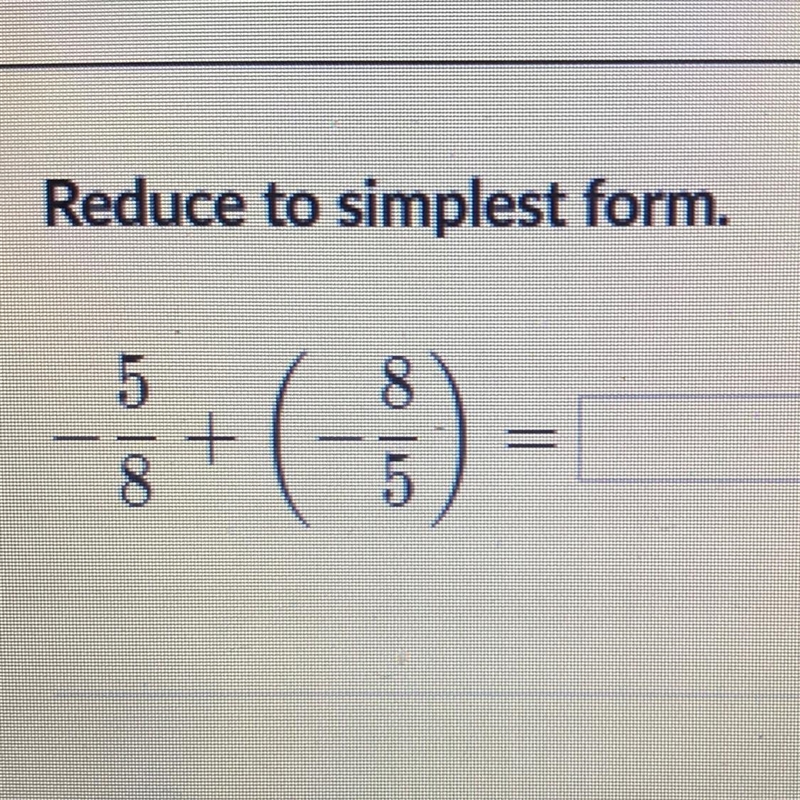 Reduce to simplest form. -5/8 + (-8/5) Need this ASAP (khan academy)-example-1