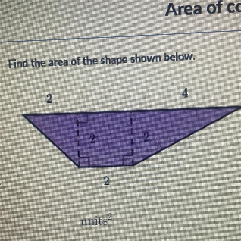 Find the area of the shape shown below. 2 4 2 N. 2 units-example-1