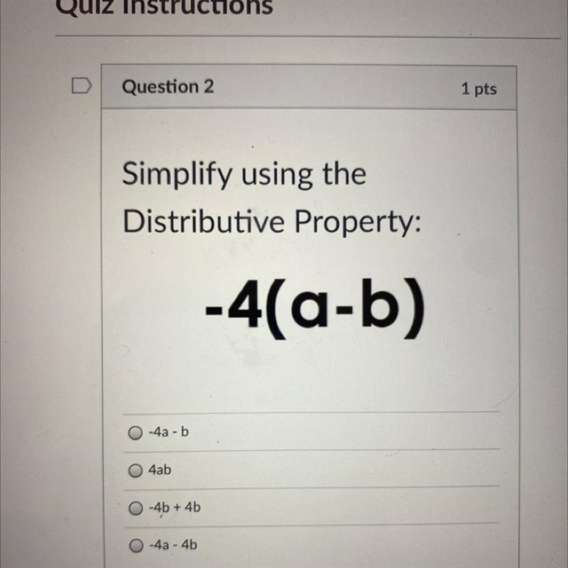 Simplify using the Distributive Property: -4(a-b) A. -4a-b B. 4ab C. -4b + 4b D. -4a-example-1