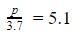 P/3.7 = 5.1 p=? I am really in a hurry. If you know how to finish it, please tell-example-1