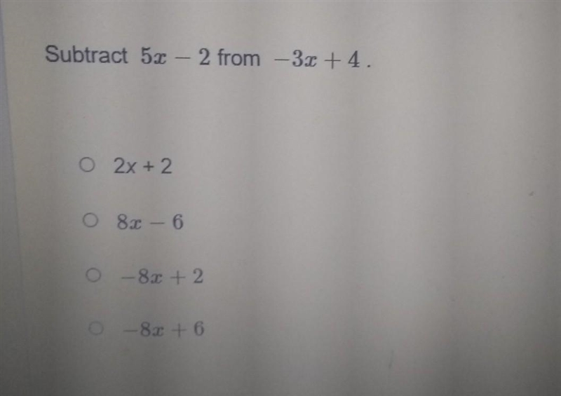 Subtract 5x – 2 from –3x +4. O 2x + 2 o 80 – 6 –80 + 2 -80 + 6 +​-example-1