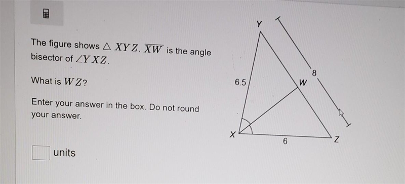 Y The figure shows A XYZ. XW is the angle bisector of ZYXZ. 8 6.5 W What is W Z? Enter-example-1