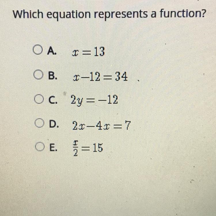 HELP ASAP 45 POINTS which equation represents a function? A. x=13 B. x-12=34 C. 2y-example-1