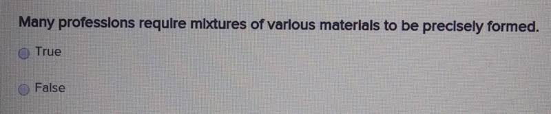 Many professions require mixtures of various materials to be precisely formed. True-example-1