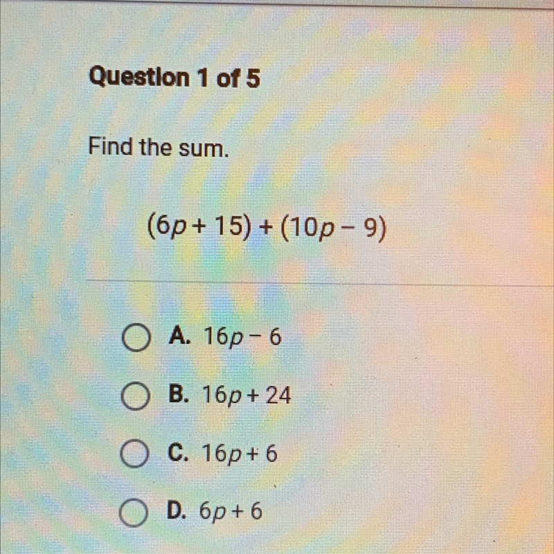 (6p+ 15) + (10p-9) O A. 16p- 6 OB. 16p+ 24 O C. 16p+ 6 O D. 6p+ 6-example-1