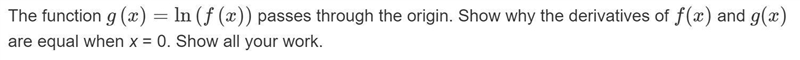 The function g(x)=ln(f(x)) passes through the origin. Show why the derivatives of-example-1