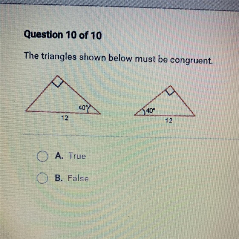 The triangles shown below must be congruent. A. True B. False-example-1