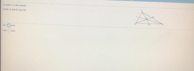 In DEF, C is the centroid. If DM = 9, find DC and CM-example-1