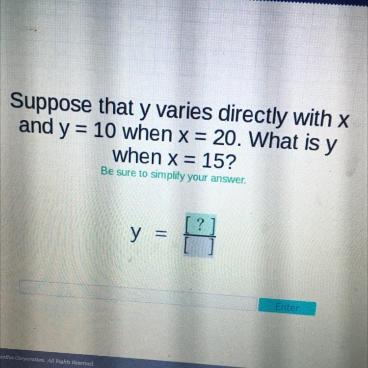 Suppose that y varies directly with x and y = 10 when x = 20. What is y when x = 15?-example-1