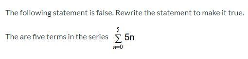 Rewrite to make true: There are five terms in the series (attached)-example-1