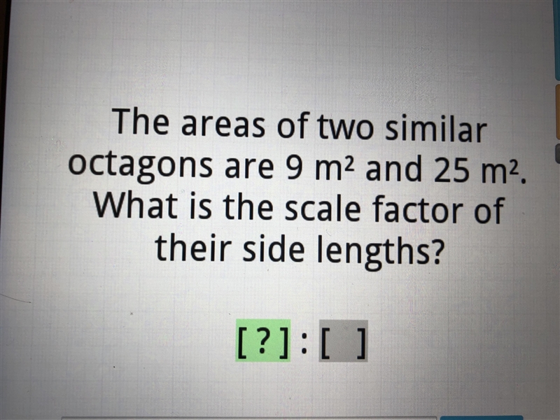 The areas of two similar octagons are 9 m² and 25 m². What is the scale factor of-example-1