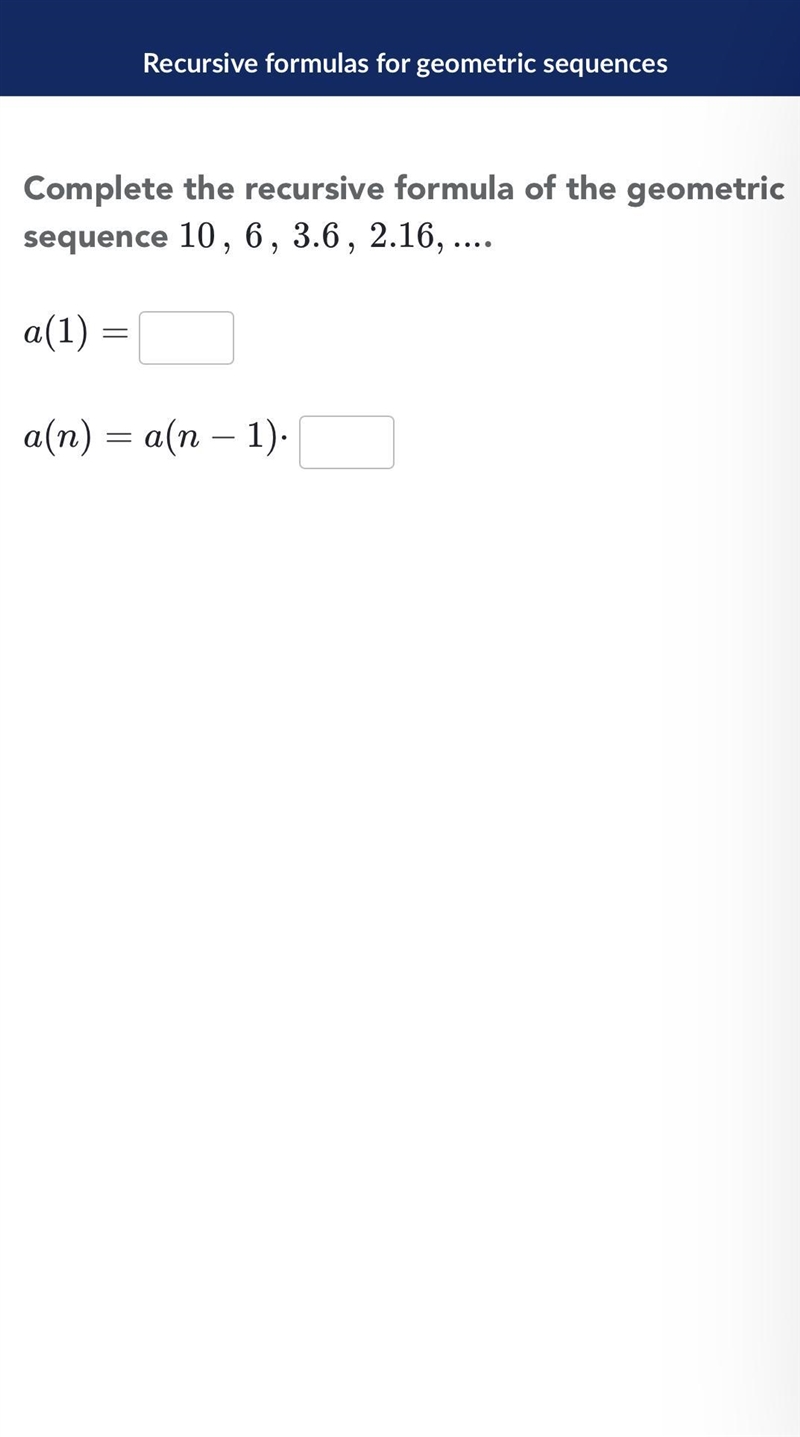 Complete the recursive formula of the geometric sequence 10,6, 3.6, 2.16-example-1