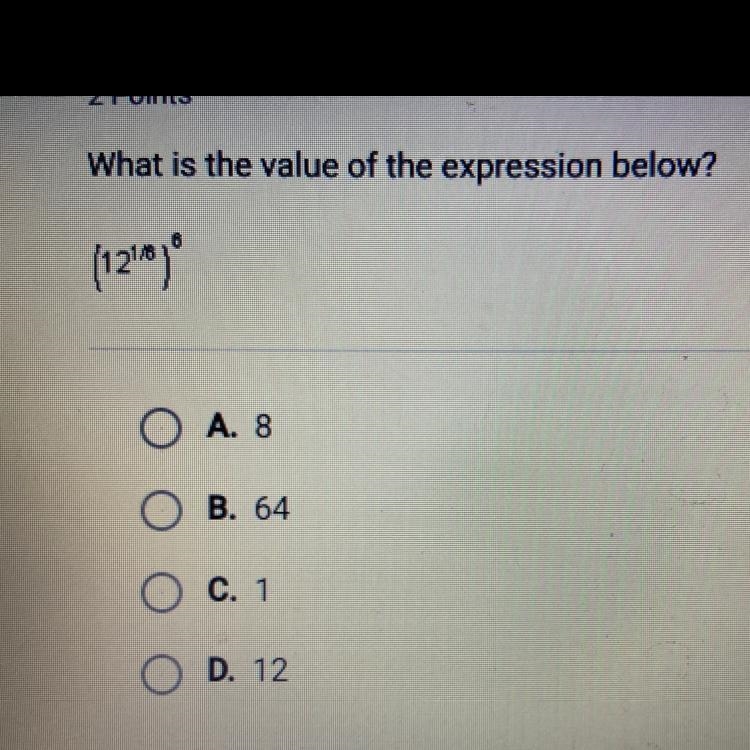 PLEASE HELP what is the value of the expression below? (12^1/6)^6-example-1