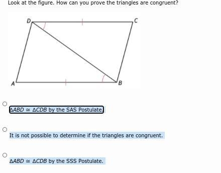 Look at the figure. How can you prove the triangles are congruent? A. ∆ABD ≅ ∆CDB-example-1