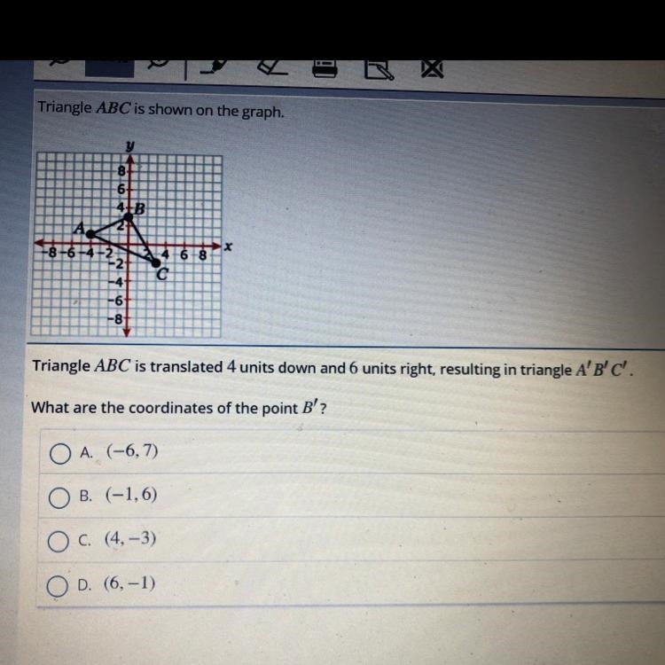 PLEASE HELP FAST triangle abc is translated 4 units down and 6 units right, resulting-example-1